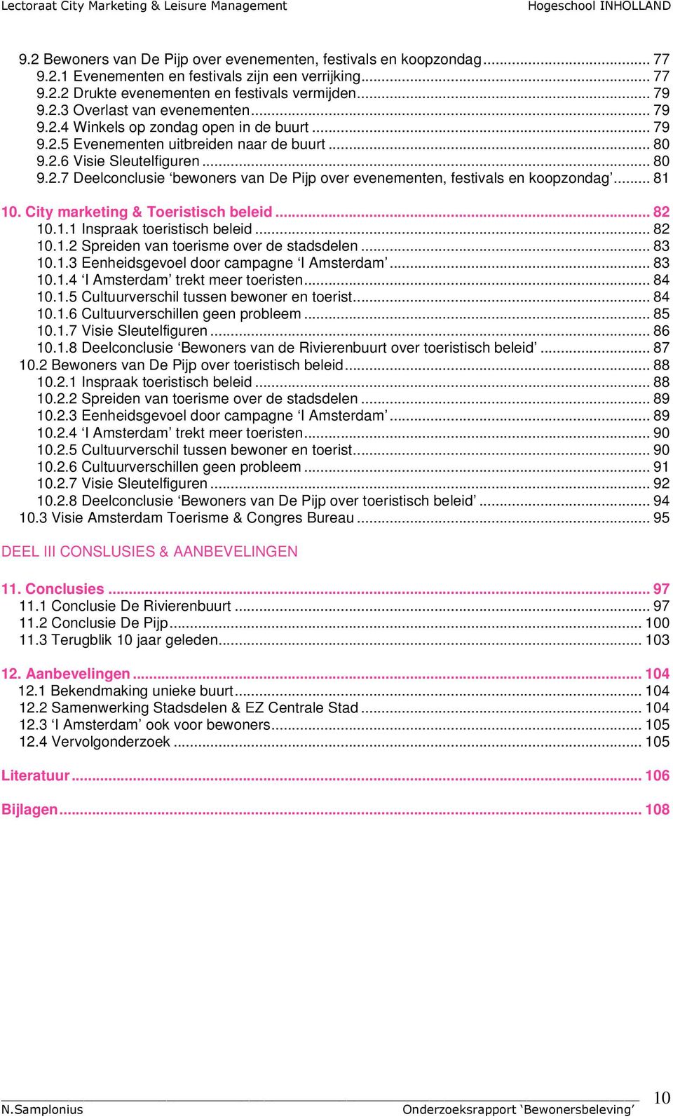 .. 81 10. City marketing & Toeristisch beleid... 82 10.1.1 Inspraak toeristisch beleid... 82 10.1.2 Spreiden van toerisme over de stadsdelen... 83 10.1.3 Eenheidsgevoel door campagne I Amsterdam.