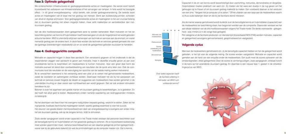 In feite wordt het beoogde effect - in dit geval energiebesparing - altijd bereikt, ook zonder gedragsverandering. De tweede soort acties en maatregelen valt of staat met het gedrag van mensen.