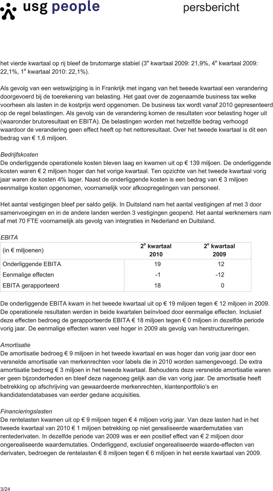 Het gaat over de zogenaamde business tax welke voorheen als lasten in de kostprijs werd opgenomen. De business tax wordt vanaf 2010 gepresenteerd op de regel belastingen.