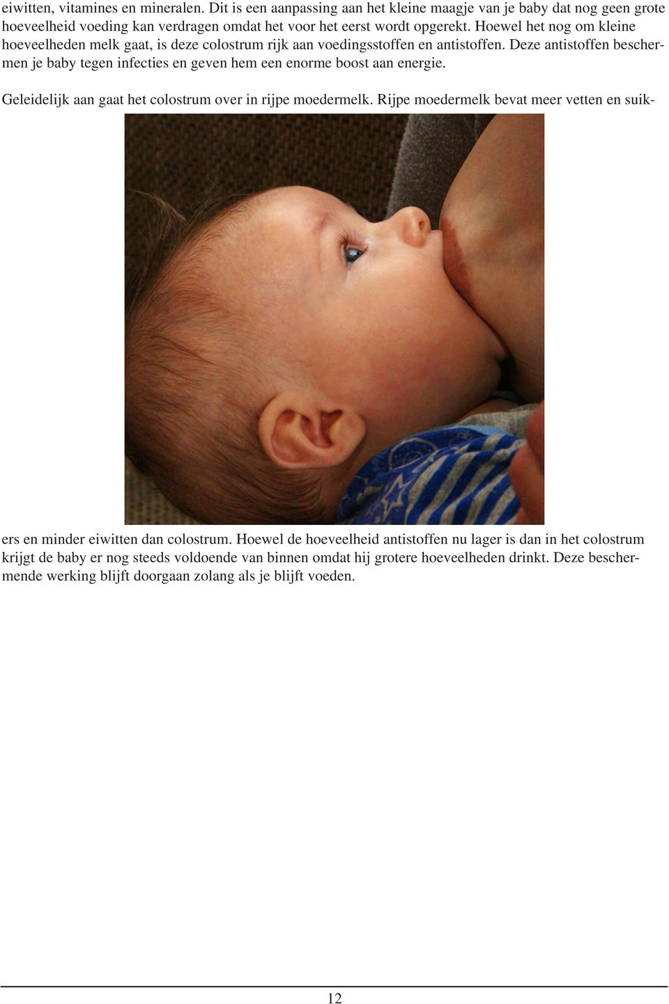 Deze antistoffen beschermen je baby tegen infecties en geven hem een enorme boost aan energie. Geleidelijk aan gaat het colostrum over in rijpe moedermelk.