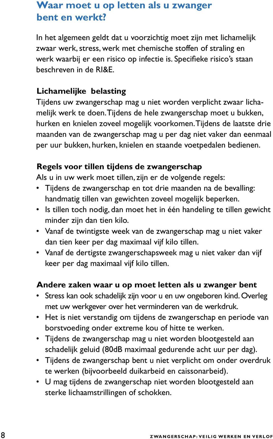 Specifieke risico s staan beschreven in de RI&E. Lichamelijke belasting Tijdens uw zwangerschap mag u niet worden verplicht zwaar lichamelijk werk te doen.