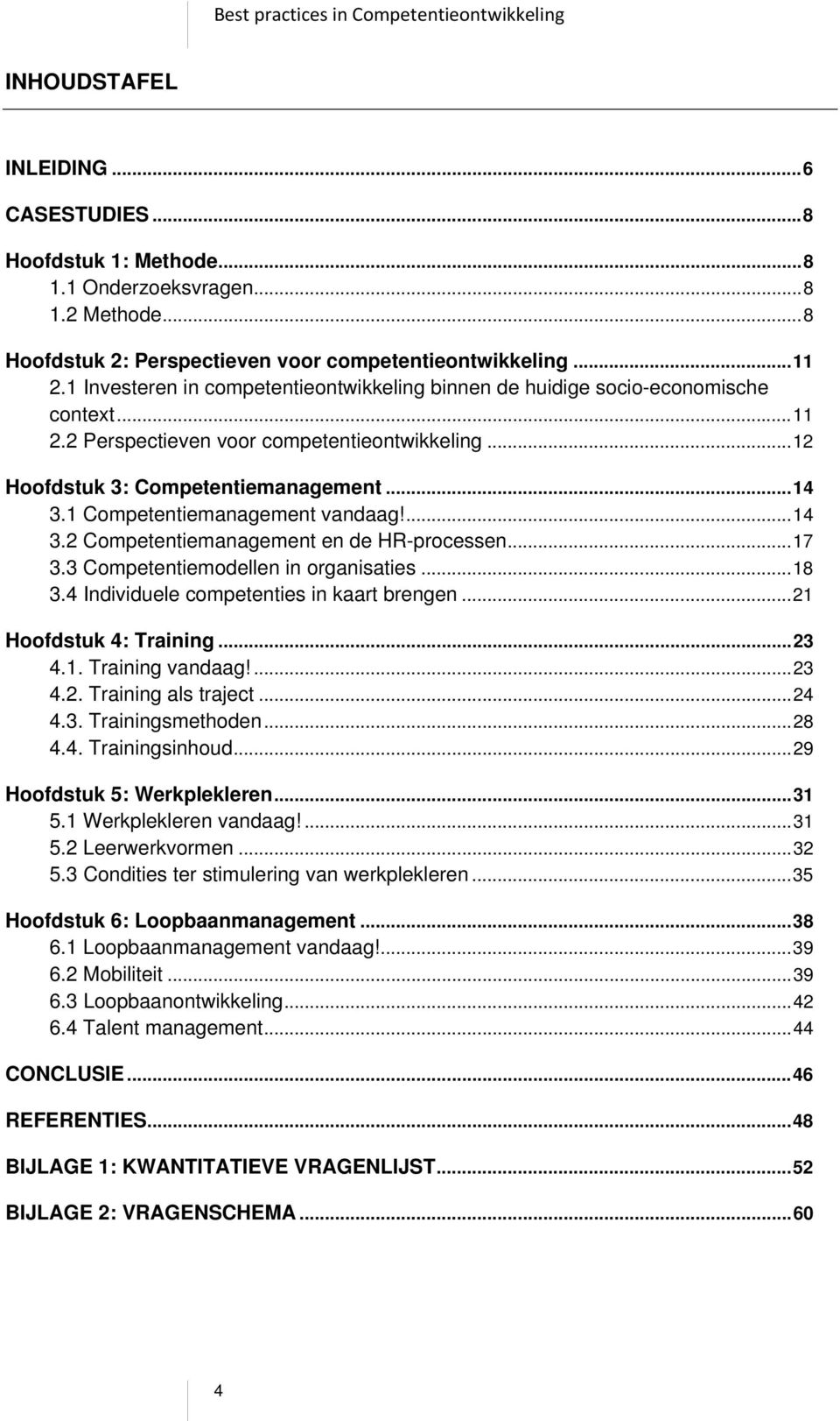 1 Competentiemanagement vandaag!...14 3.2 Competentiemanagement en de HR-processen...17 3.3 Competentiemodellen in organisaties...18 3.4 Individuele competenties in kaart brengen.