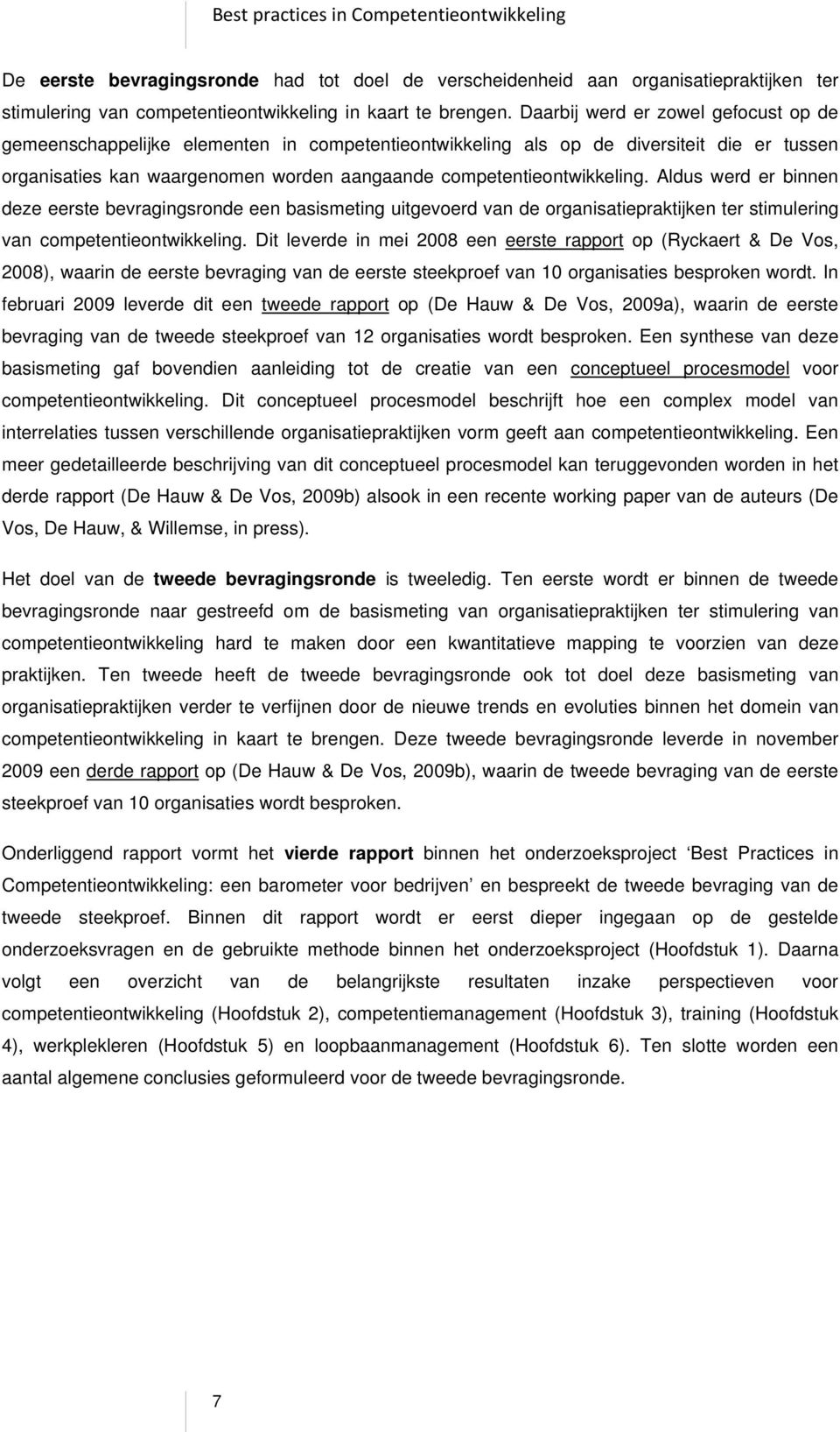 Aldus werd er binnen deze eerste bevragingsronde een basismeting uitgevoerd van de organisatiepraktijken ter stimulering van competentieontwikkeling.