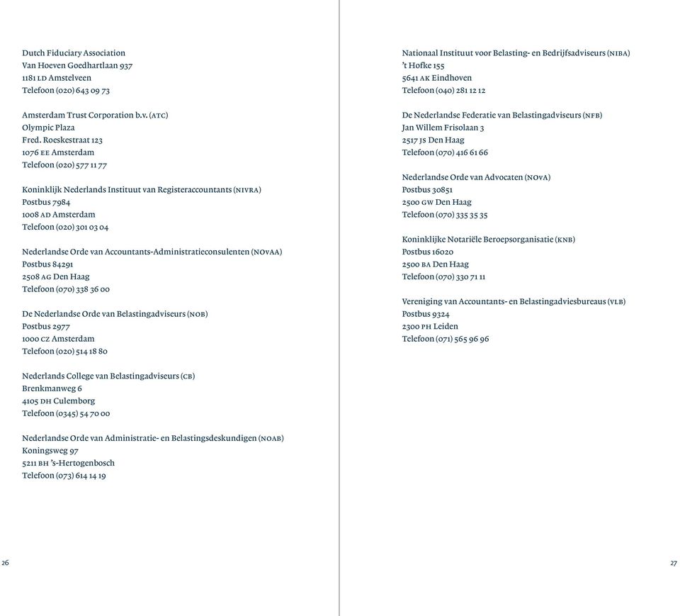 Roeskestraat 123 1076 ee Amsterdam Telefoon (020) 577 11 77 Koninklijk Nederlands Instituut van Registeraccountants (nivra) Postbus 7984 1008 ad Amsterdam Telefoon (020) 301 03 04 Nederlandse Orde