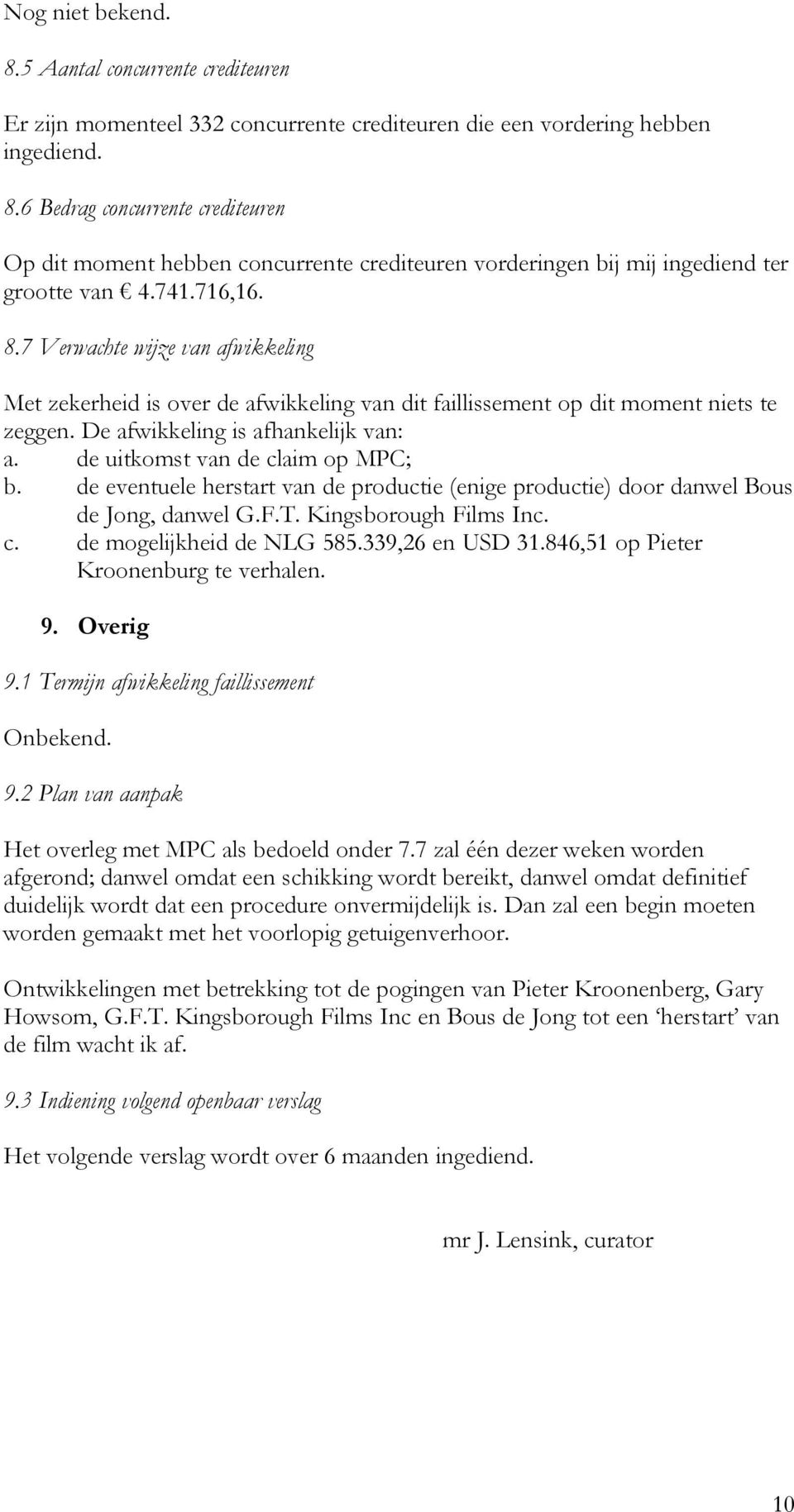 de uitkomst van de claim op MPC; b. de eventuele herstart van de productie (enige productie) door danwel Bous de Jong, danwel G.F.T. Kingsborough Films Inc. c. de mogelijkheid de NLG 585.