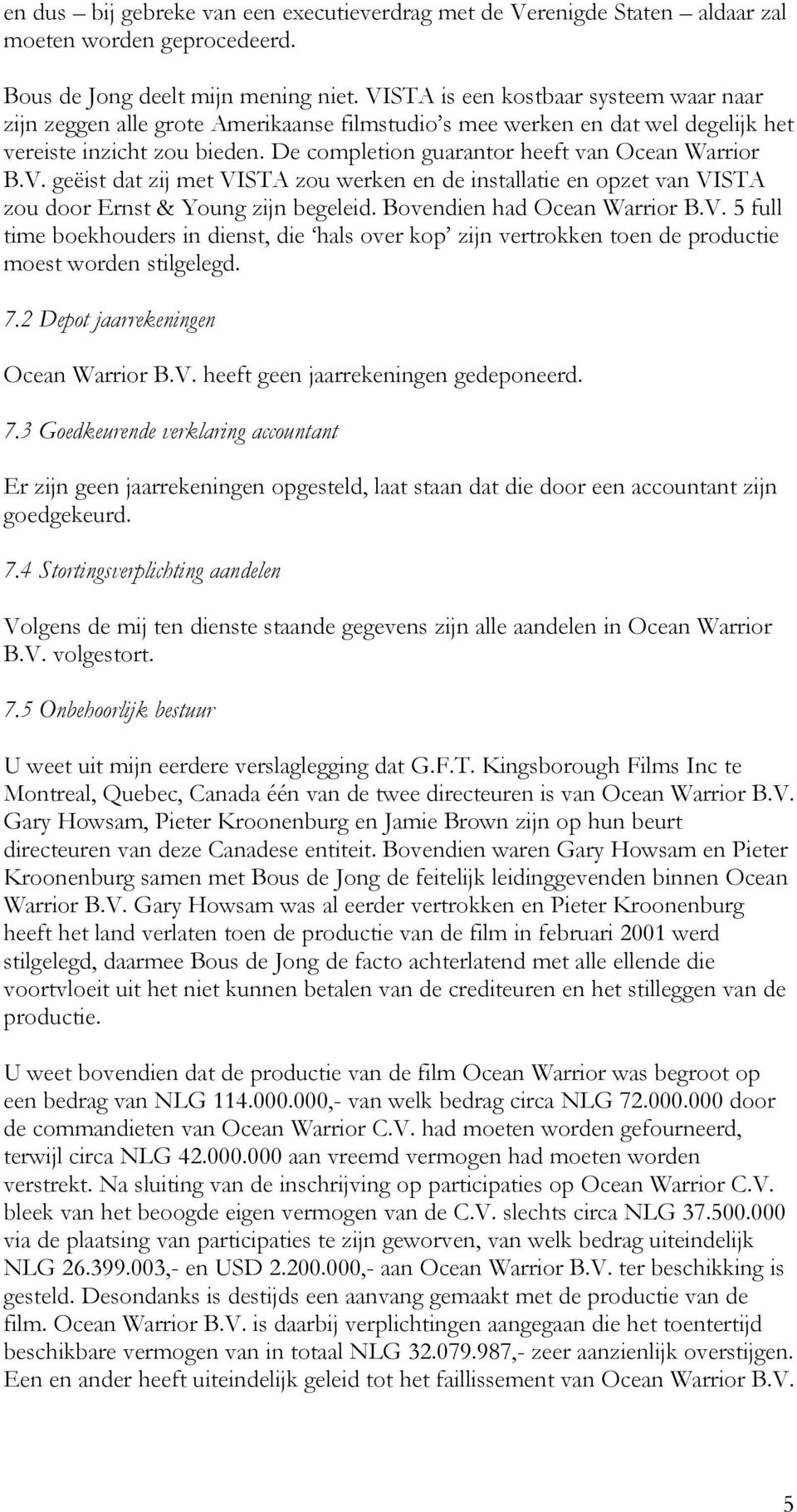 De completion guarantor heeft van Ocean Warrior B.V. geëist dat zij met VISTA zou werken en de installatie en opzet van VISTA zou door Ernst & Young zijn begeleid. Bovendien had Ocean Warrior B.V. 5 full time boekhouders in dienst, die hals over kop zijn vertrokken toen de productie moest worden stilgelegd.