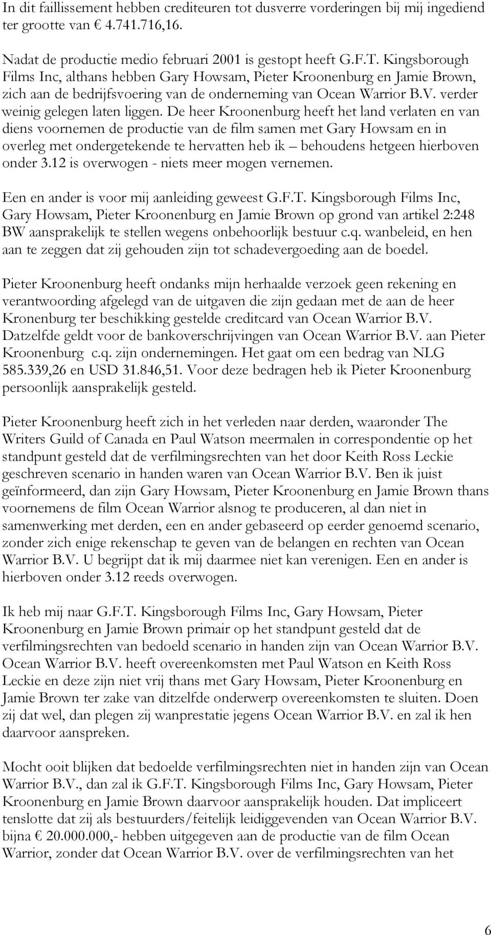 De heer Kroonenburg heeft het land verlaten en van diens voornemen de productie van de film samen met Gary Howsam en in overleg met ondergetekende te hervatten heb ik behoudens hetgeen hierboven