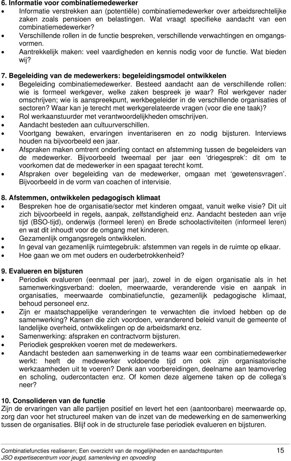 Aantrekkelijk maken: veel vaardigheden en kennis nodig voor de functie. Wat bieden wij? 7. Begeleiding van de medewerkers: begeleidingsmodel ontwikkelen Begeleiding combinatiemedewerker.