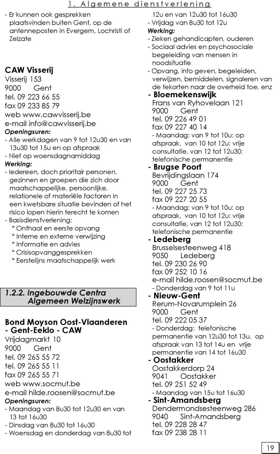 be - Alle werkdagen van 9 tot 12u30 en van 13u30 tot 15u en op afspraak - Niet op woensdagnamiddag - Iedereen, doch prioritair personen, gezinnen en groepen die zich door maatschappelijke,