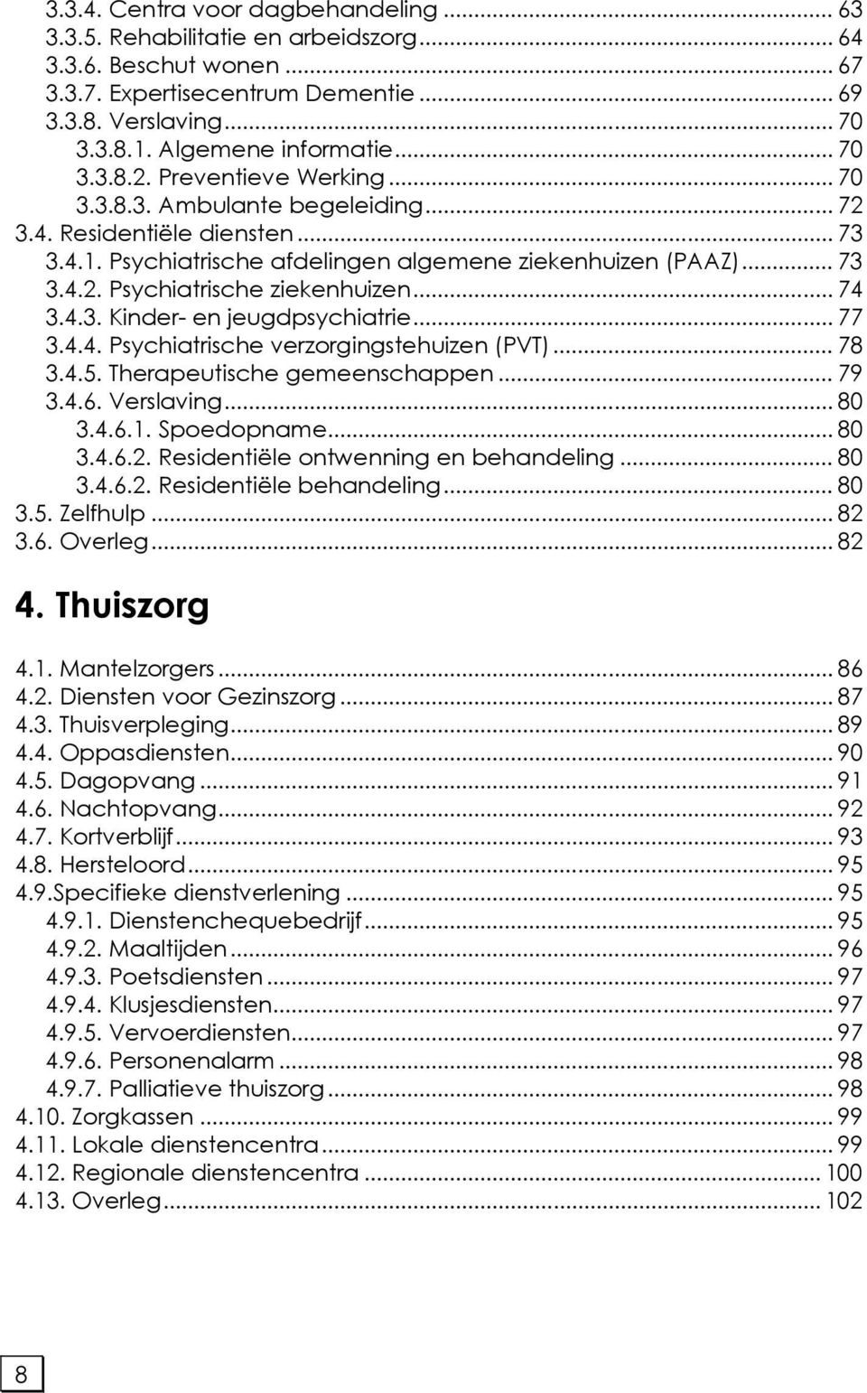 Psychiatrische afdelingen algemene ziekenhuizen (PAAZ)UT... 73 TU3.4.2. Psychiatrische ziekenhuizenut... 74 TU3.4.3. Kinder- en jeugdpsychiatrieut... 77 TU3.4.4. Psychiatrische verzorgingstehuizen (PVT)UT.