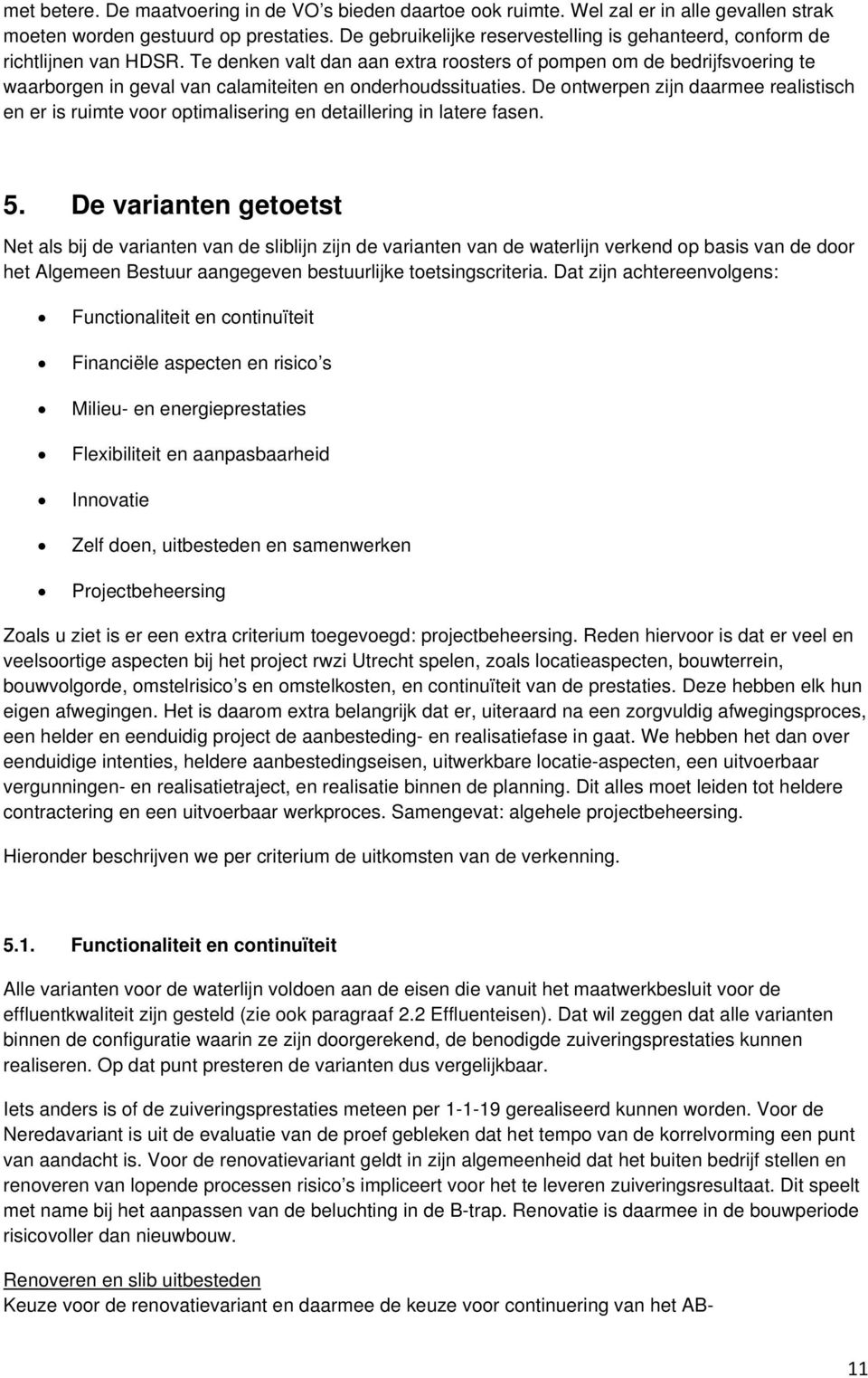 Te denken valt dan aan extra roosters of pompen om de bedrijfsvoering te waarborgen in geval van calamiteiten en onderhoudssituaties.