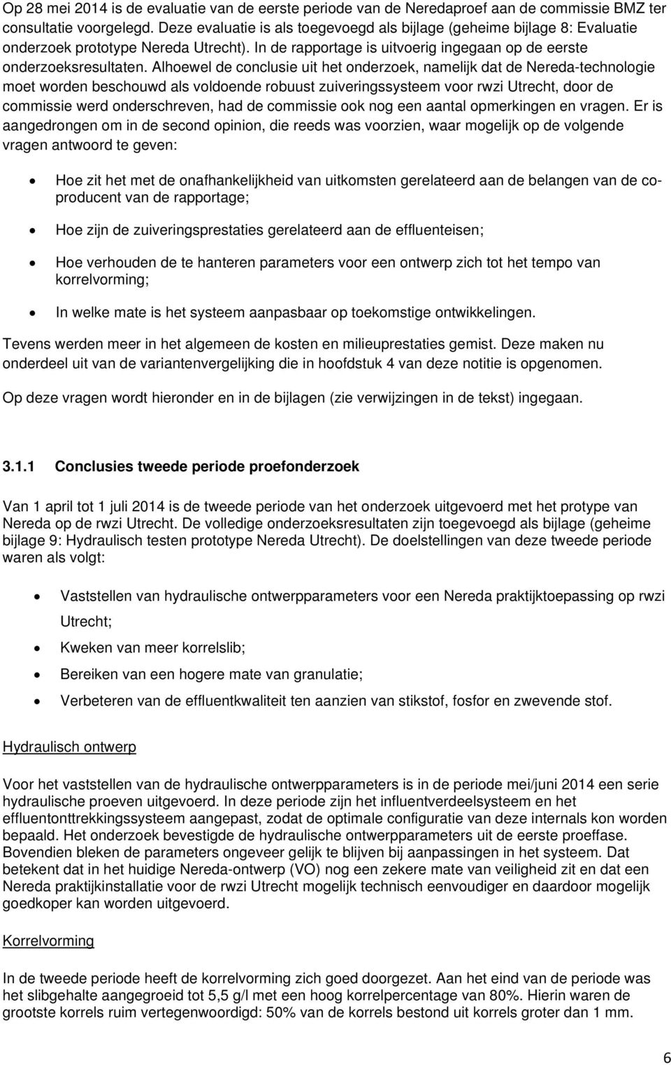 Alhoewel de conclusie uit het onderzoek, namelijk dat de Nereda-technologie moet worden beschouwd als voldoende robuust zuiveringssysteem voor rwzi Utrecht, door de commissie werd onderschreven, had