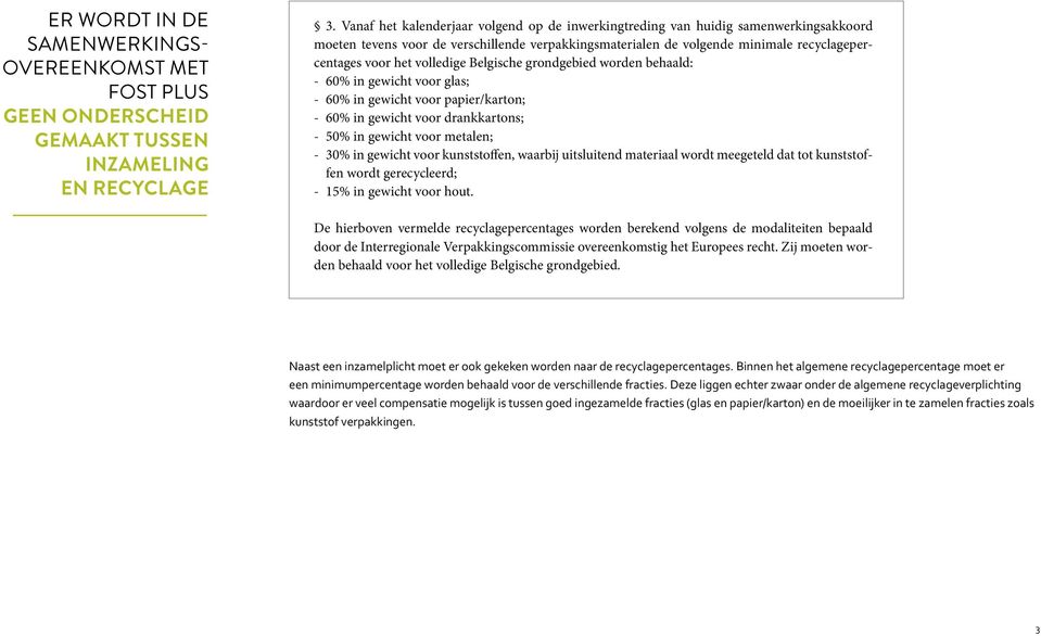 volledige Belgische grondgebied worden behaald: - 60% in gewicht voor glas; - 60% in gewicht voor papier/karton; - 60% in gewicht voor drankkartons; - 50% in gewicht voor metalen; - 30% in gewicht