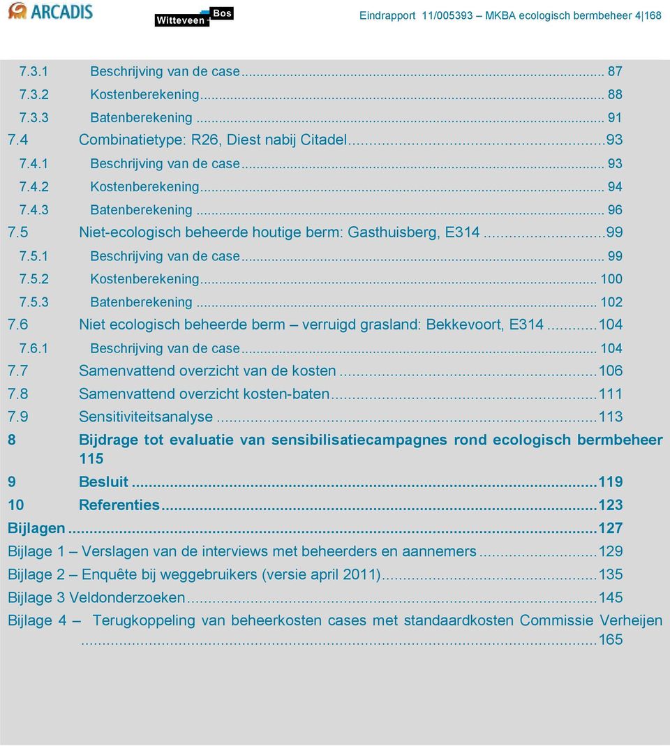 5.3 Batenberekening... 102 7.6 Niet ecologisch beheerde berm verruigd grasland: Bekkevoort, E314... 104 7.6.1 Beschrijving van de case... 104 7.7 Samenvattend overzicht van de kosten... 106 7.