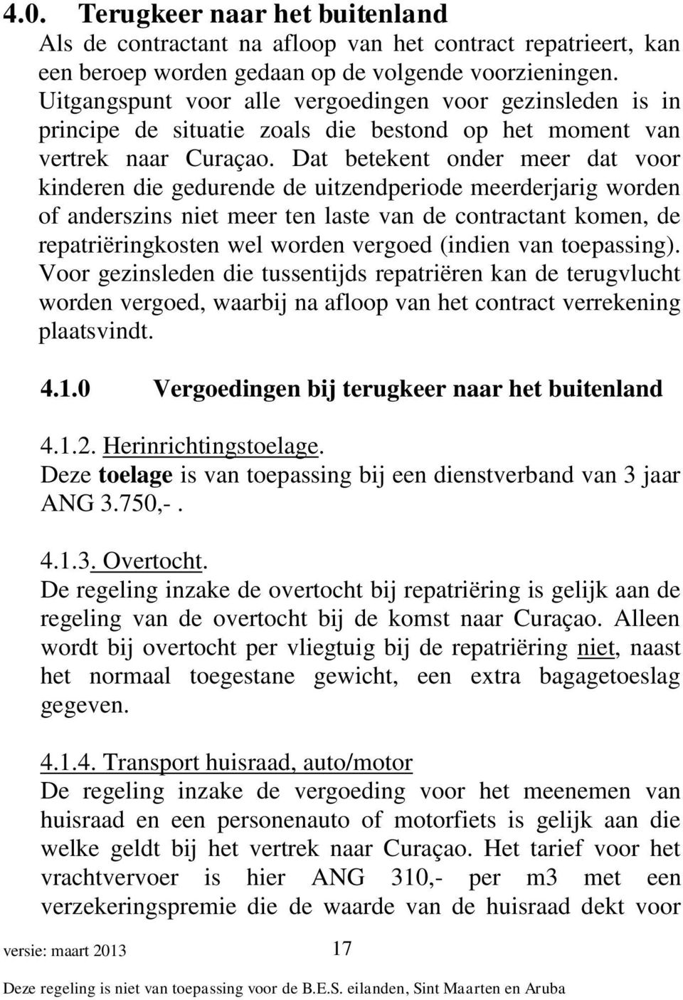 Dat betekent onder meer dat voor kinderen die gedurende de uitzendperiode meerderjarig worden of anderszins niet meer ten laste van de contractant komen, de repatriëringkosten wel worden vergoed