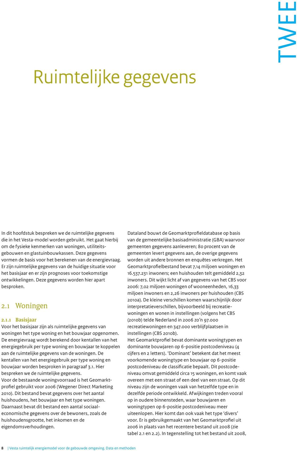 Er zijn ruimtelijke gegevens van de huidige situatie voor het basisjaar en er zijn prognoses voor toekomstige ontwikkelingen. Deze gegevens worden hier apart besproken. 2.1 