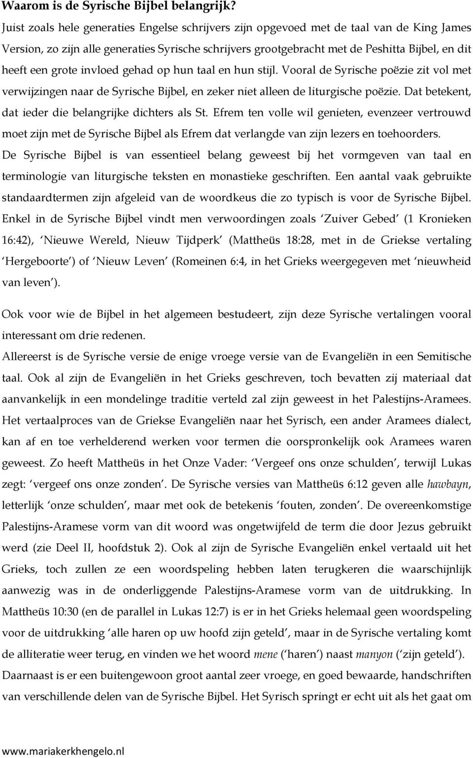 grote invloed gehad op hun taal en hun stijl. Vooral de Syrische poëzie zit vol met verwijzingen naar de Syrische Bijbel, en zeker niet alleen de liturgische poëzie.