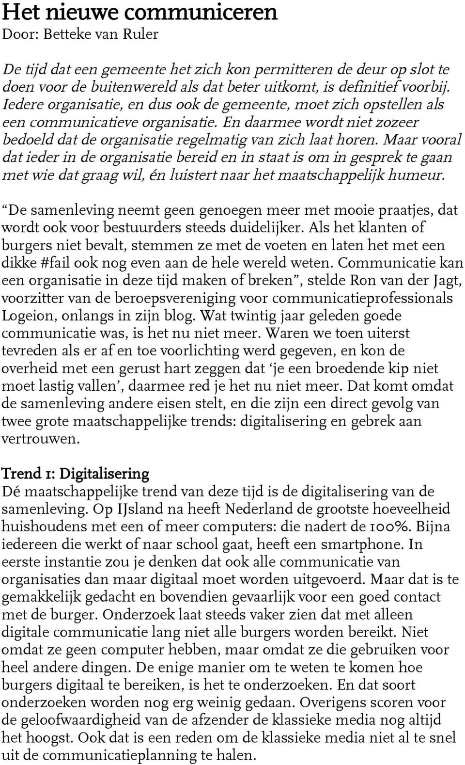 Maar vooral dat ieder in de organisatie bereid en in staat is om in gesprek te gaan met wie dat graag wil, én luistert naar het maatschappelijk humeur.