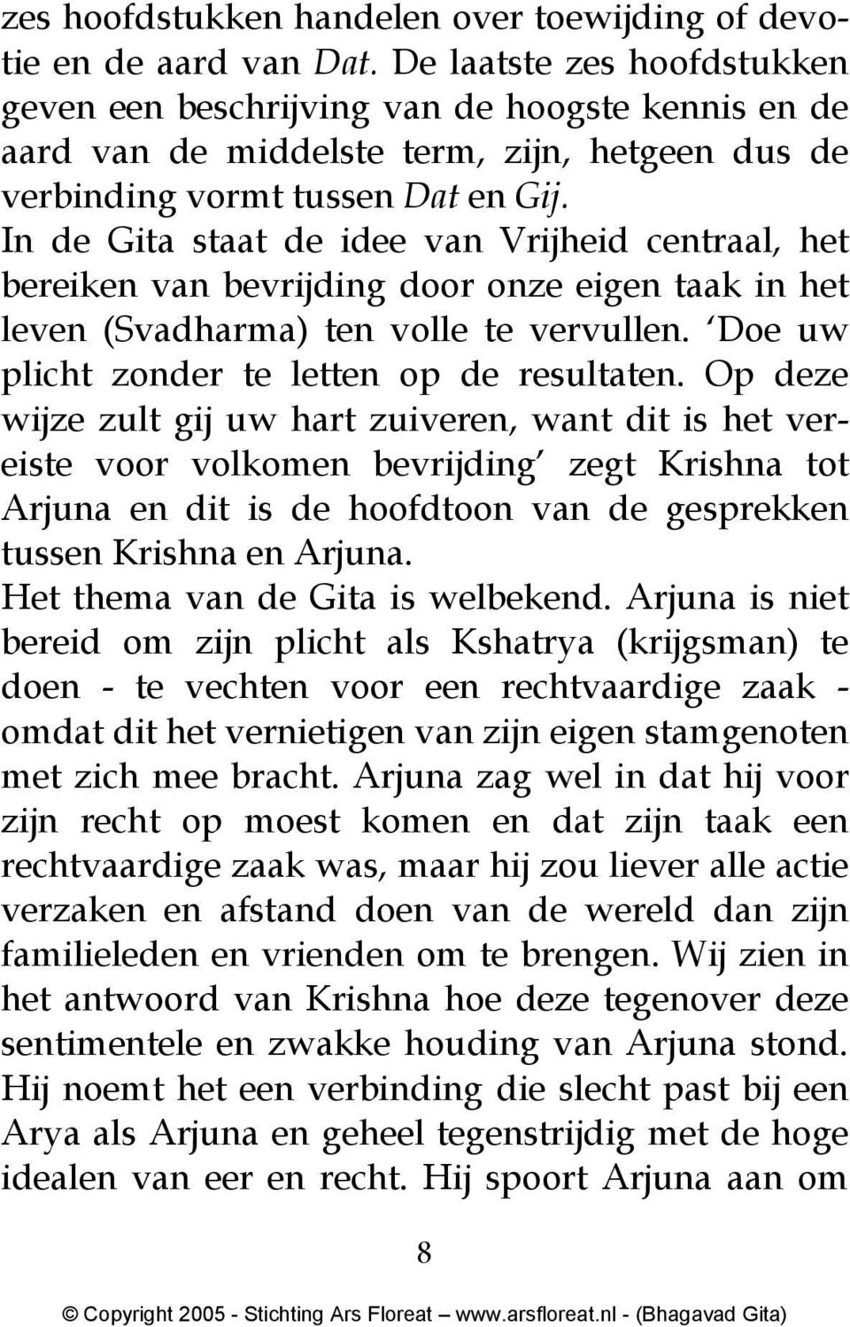 In de Gita staat de idee van Vrijheid centraal, het bereiken van bevrijding door onze eigen taak in het leven (Svadharma) ten volle te vervullen. Doe uw plicht zonder te letten op de resultaten.