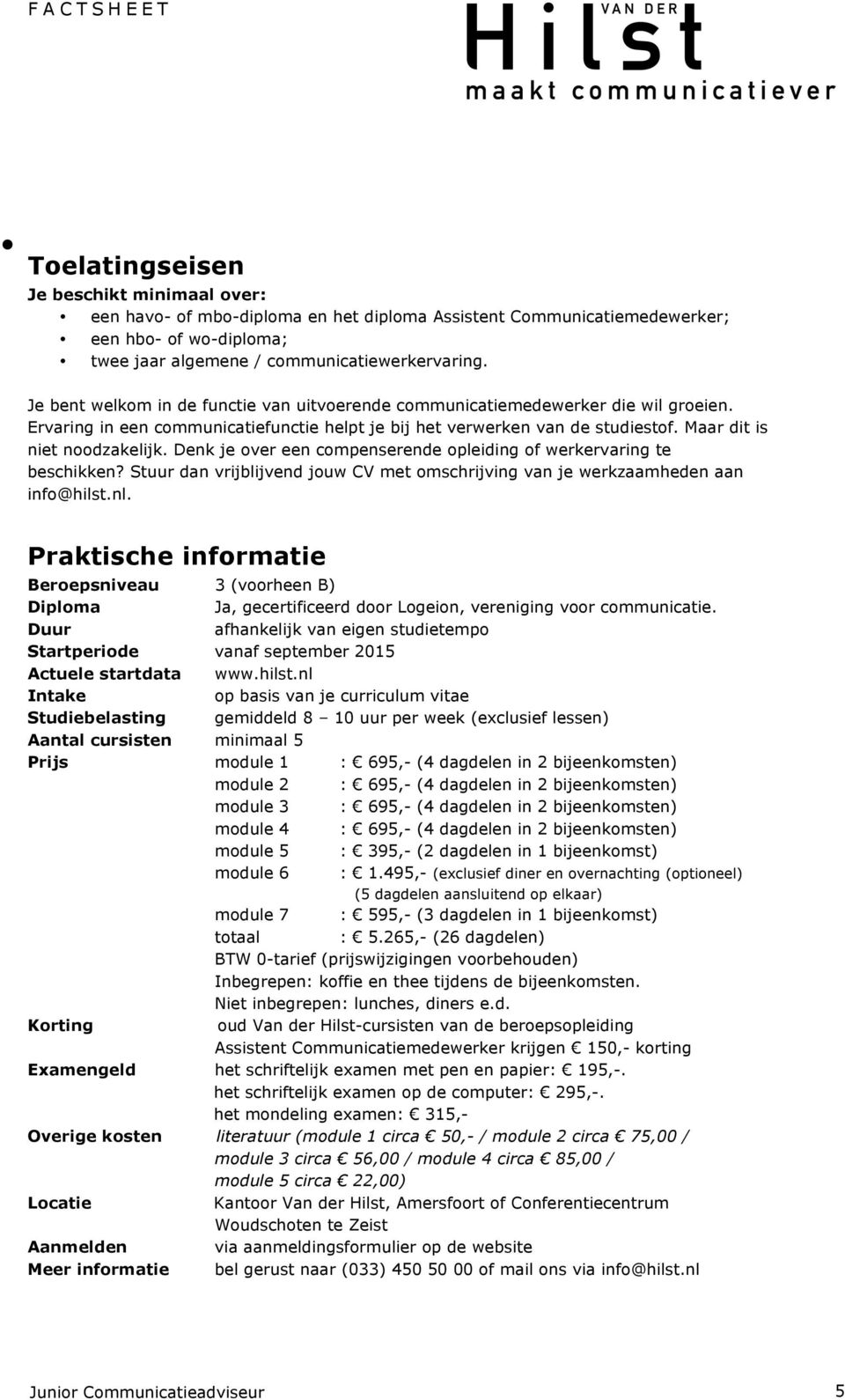 Denk je over een compenserende opleiding of werkervaring te beschikken? Stuur dan vrijblijvend jouw CV met omschrijving van je werkzaamheden aan info@hilst.nl.