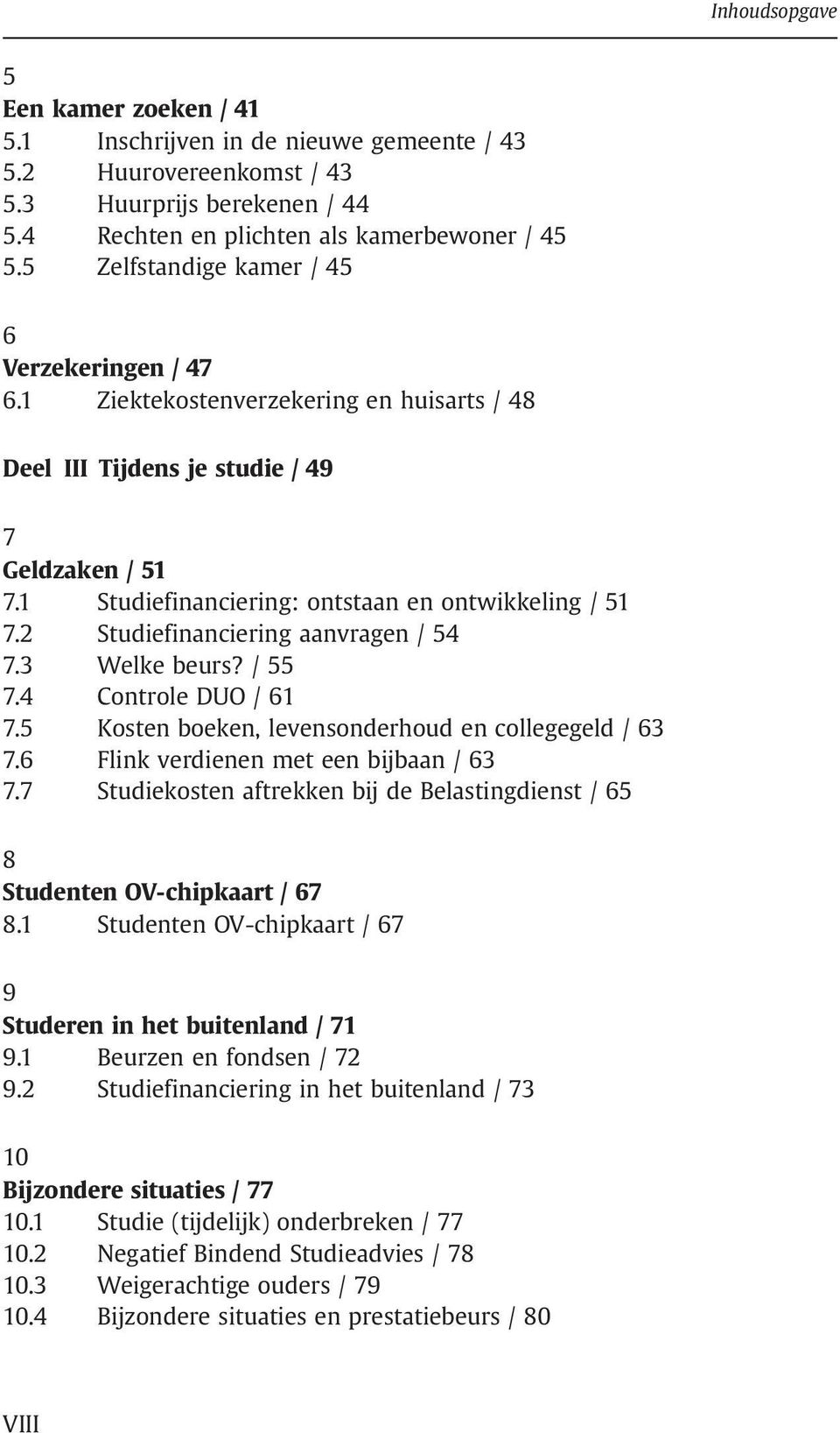 2 Studiefinanciering aanvragen / 54 7.3 Welke beurs? / 55 7.4 Controle DUO / 61 7.5 Kosten boeken, levensonderhoud en collegegeld / 63 7.6 Flink verdienen met een bijbaan / 63 7.