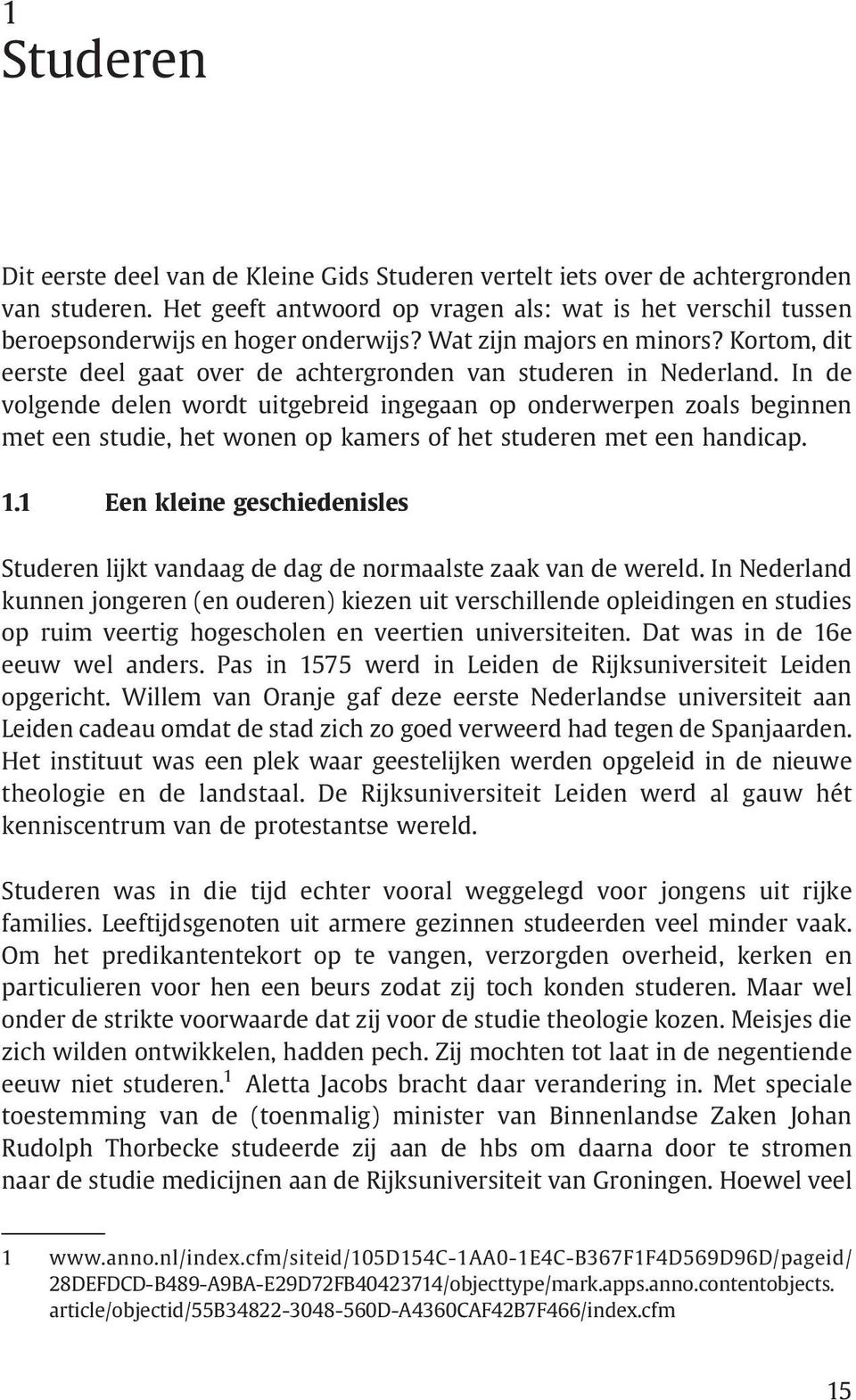 Kortom, dit eerste deel gaat over de achtergronden van studeren in Nederland.