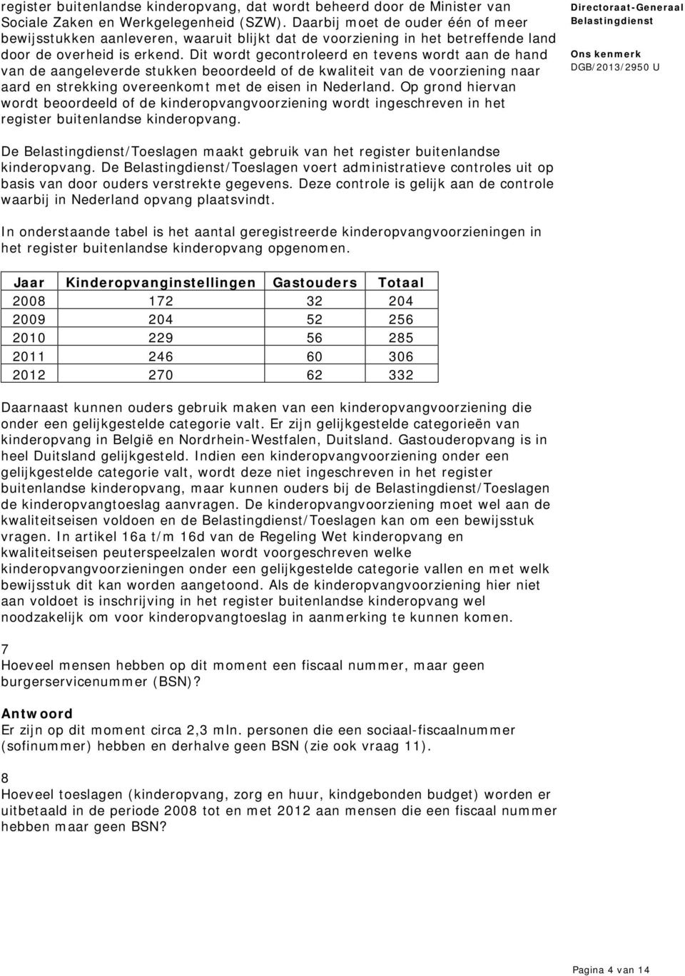 Dit wordt gecontroleerd en tevens wordt aan de hand van de aangeleverde stukken beoordeeld of de kwaliteit van de voorziening naar aard en strekking overeenkomt met de eisen in Nederland.