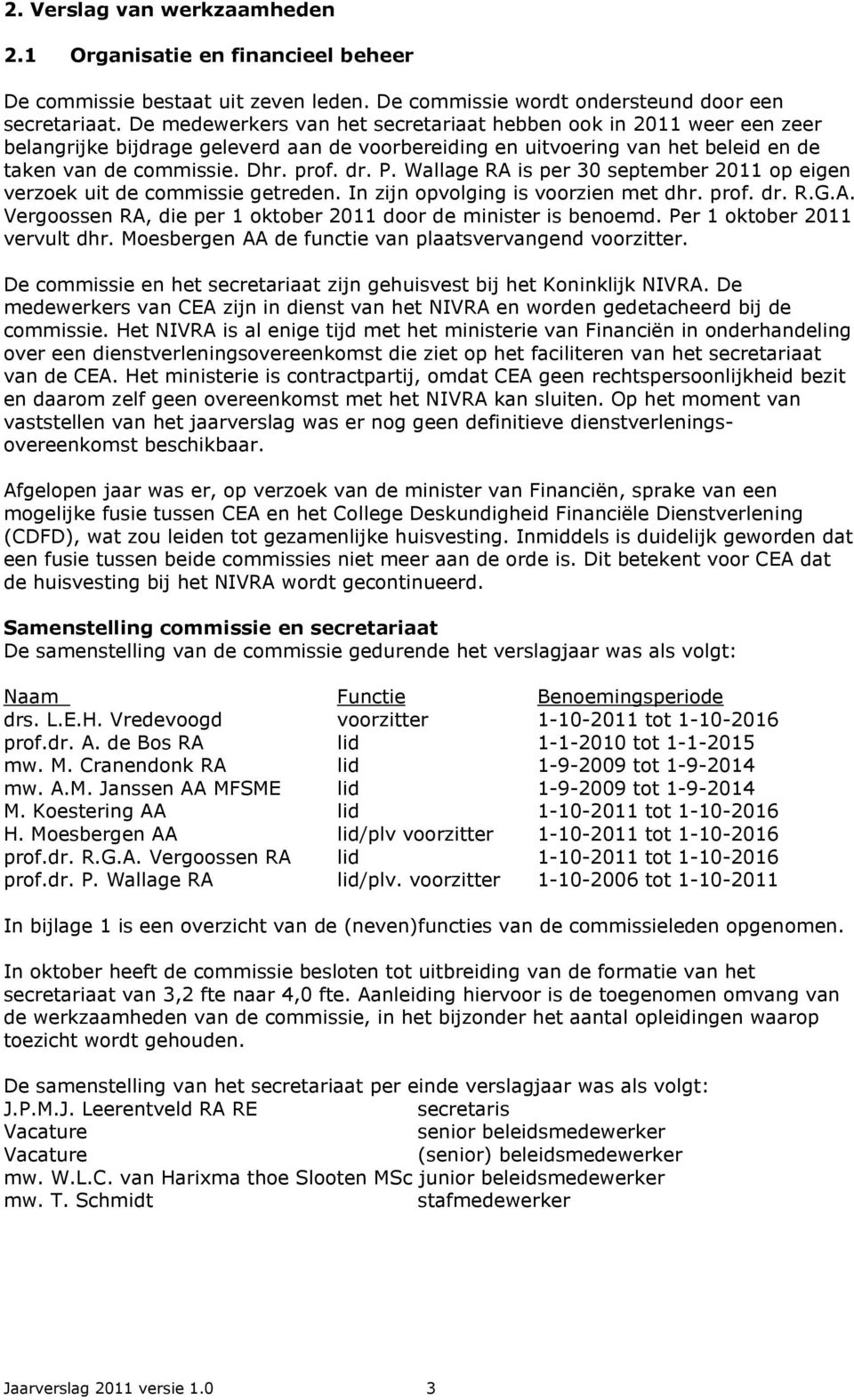 Wallage RA is per 30 september 2011 op eigen verzoek uit de commissie getreden. In zijn opvolging is voorzien met dhr. prof. dr. R.G.A. Vergoossen RA, die per 1 oktober 2011 door de minister is benoemd.