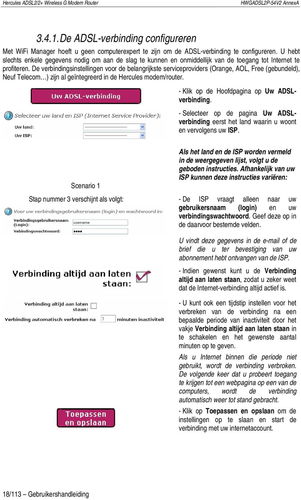 De verbindingsinstellingen voor de belangrijkste serviceproviders (Orange, AOL, Free (gebundeld), Neuf Telecom ) zijn al geïntegreerd in de Hercules modem/router.