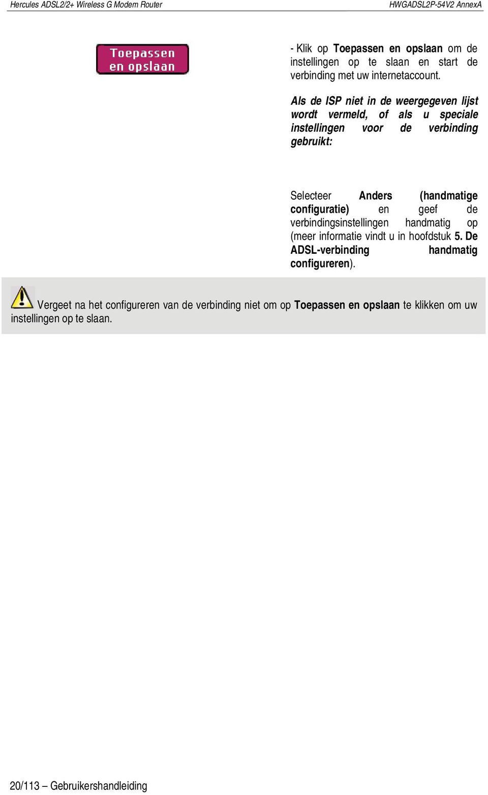 (handmatige configuratie) en geef de verbindingsinstellingen handmatig op (meer informatie vindt u in hoofdstuk 5.