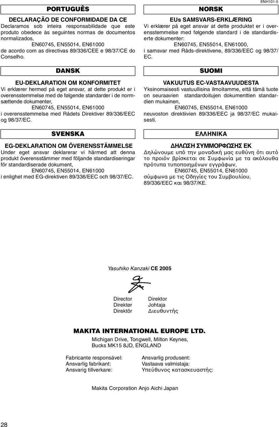 DANSK EU-DEKLARATION OM KONFORMITET Vi erklærer hermed på eget ansvar, at dette produkt er i overensstemmelse med de følgende standarder i de normsættende dokumenter, i overensstemmelse med Rådets