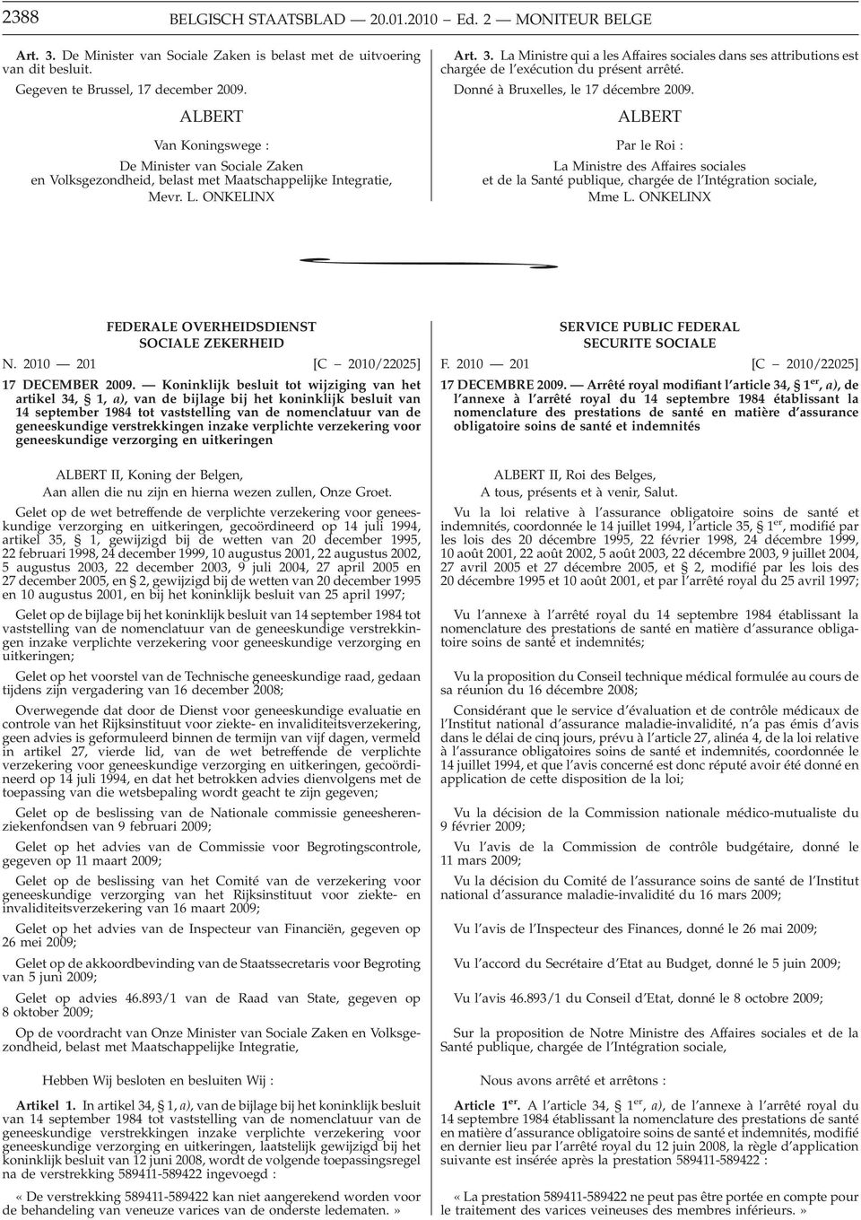 La Ministre qui a les Affaires sociales dans ses attributions est chargée del exécution du présent arrêté. Donné àbruxelles, le 17 décembre 2009.