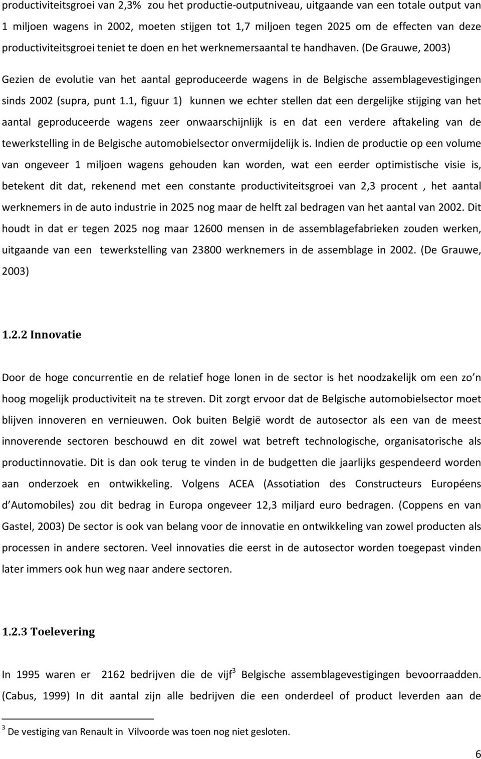 (De Grauwe, 2003) Gezien de evolutie van het aantal geproduceerde wagens in de Belgische assemblagevestigingen sinds 2002 (supra, punt 1.