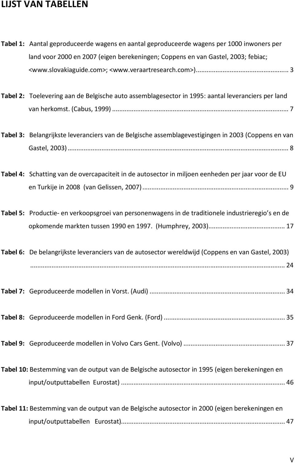 .. 7 Tabel 3: Belangrijkste leveranciers van de Belgische assemblagevestigingen in 2003 (Coppens en van Gastel, 2003).