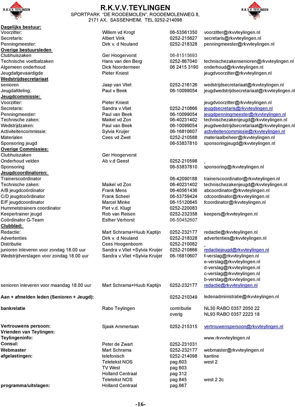nl Overige bestuursleden Clubhuiszaken Ger Hoogervorst 06-81515693 Technische voetbalzaken Hans van den Berg 0252-867040 technischezakensenioren@rkvvteylingen.
