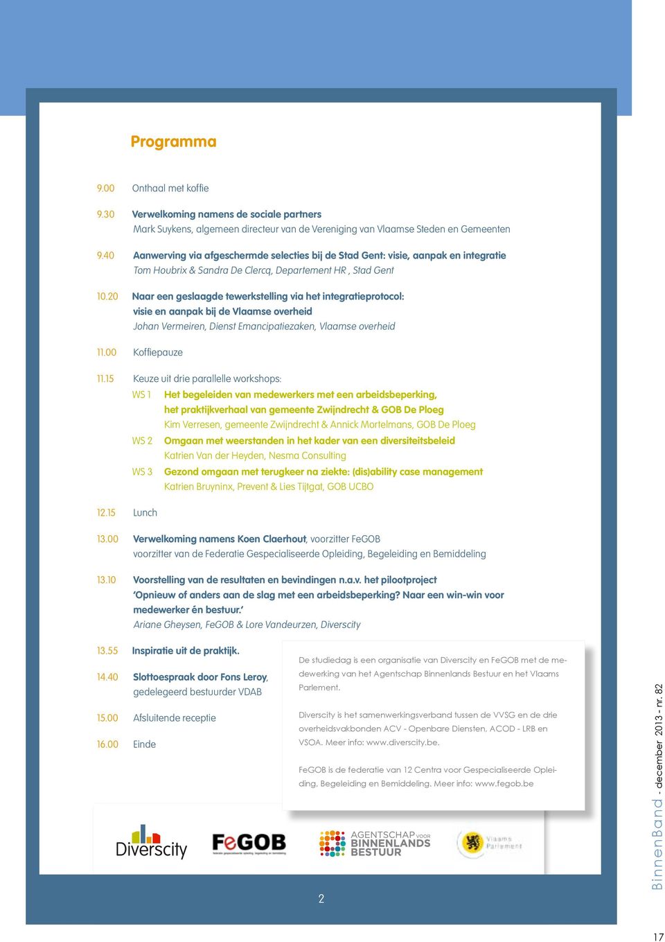 20 Naar een geslaagde tewerkstelling via het integratieprotocol: visie en aanpak bij de Vlaamse overheid Johan Vermeiren, Dienst Emancipatiezaken, Vlaamse overheid 11.00 Koffiepauze 11.