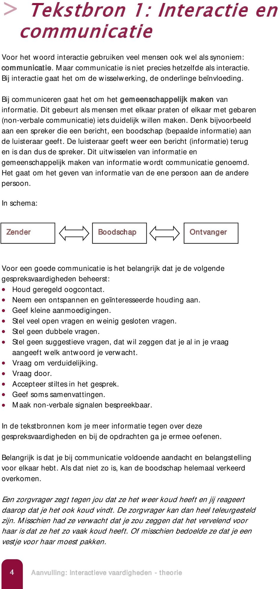 Dit gebeurt als mensen met elkaar praten of elkaar met gebaren (non-verbale communicatie) iets duidelijk willen maken.