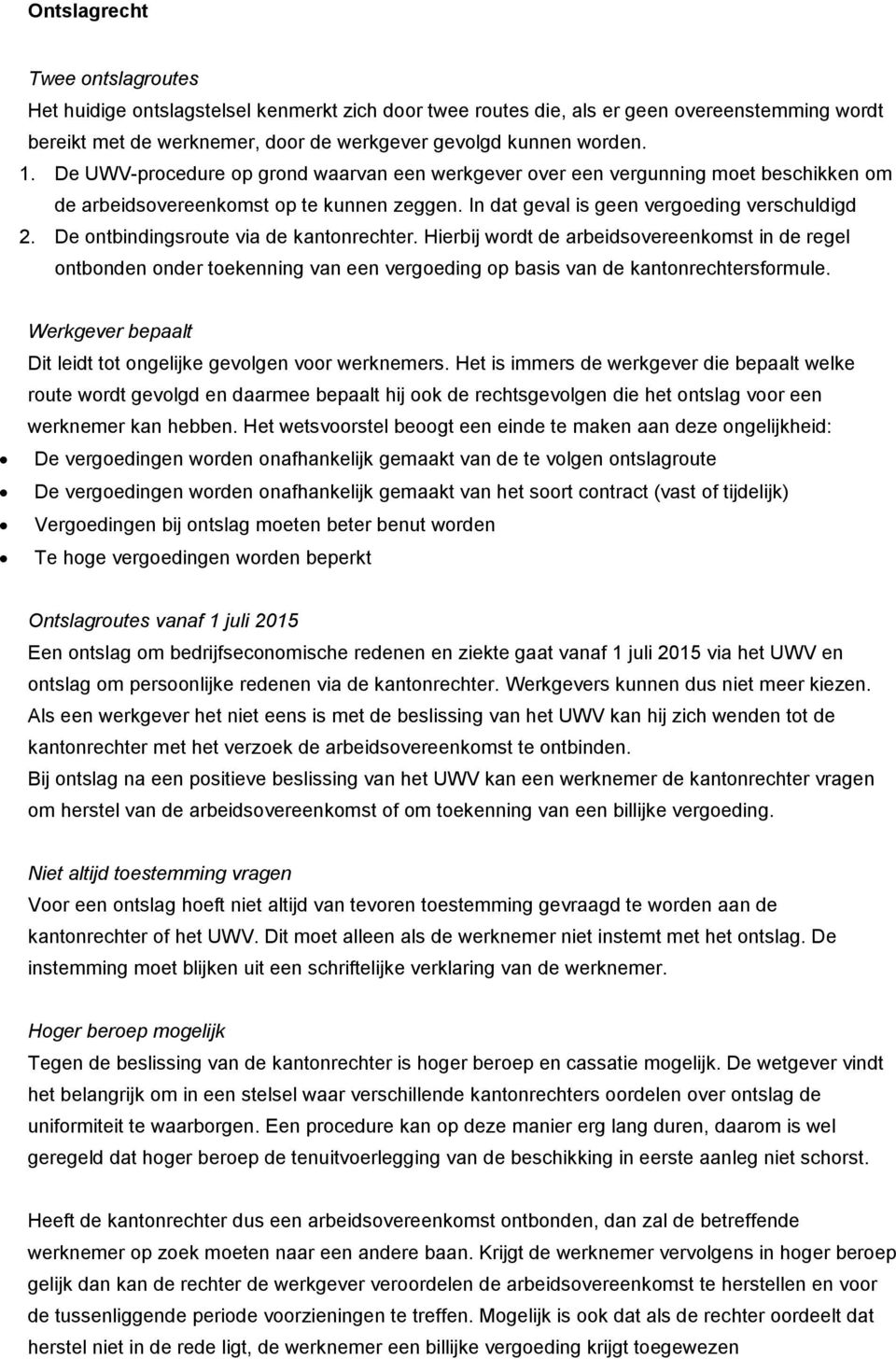 De ontbindingsroute via de kantonrechter. Hierbij wordt de arbeidsovereenkomst in de regel ontbonden onder toekenning van een vergoeding op basis van de kantonrechtersformule.