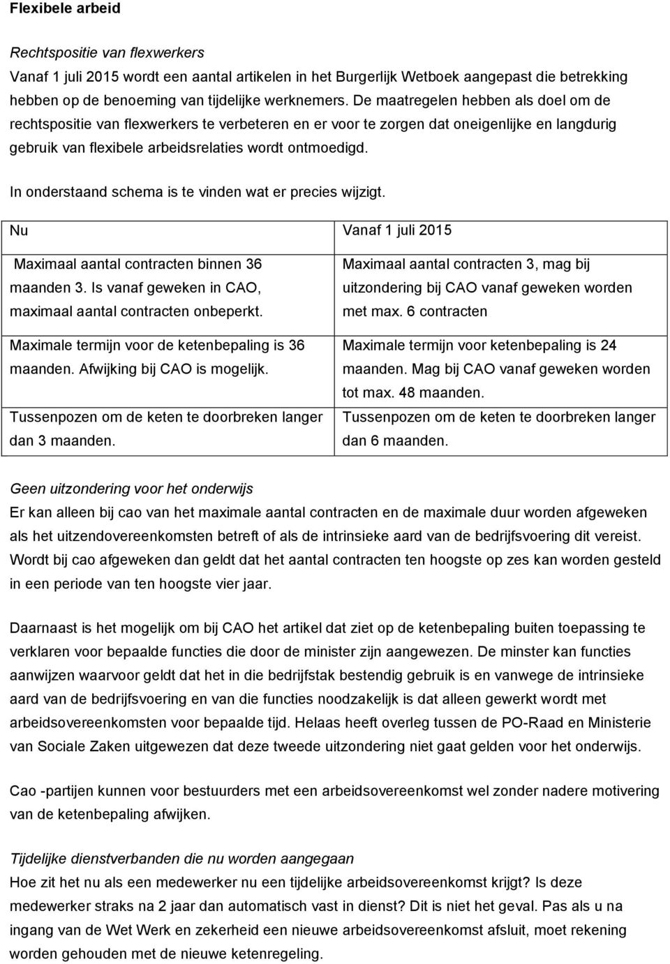 In onderstaand schema is te vinden wat er precies wijzigt. Nu Vanaf 1 juli 2015 Maximaal aantal contracten binnen 36 maanden 3. Is vanaf geweken in CAO, maximaal aantal contracten onbeperkt.