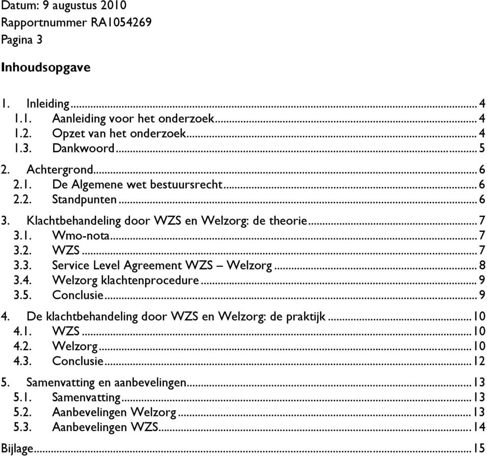 .. 8 3.4. Welzorg klachtenprocedure... 9 3.5. Conclusie... 9 4. De klachtbehandeling door WZS en Welzorg: de praktijk...10 4.1. WZS...10 4.2. Welzorg...10 4.3. Conclusie...12 5.