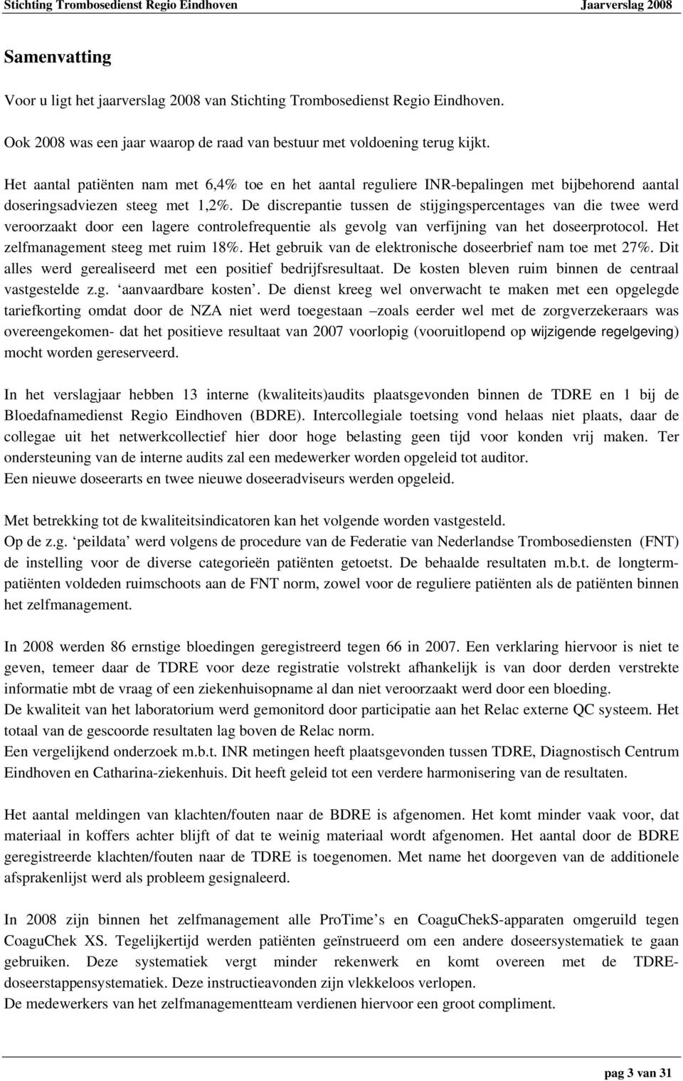 De discrepantie tussen de stijgingspercentages van die twee werd veroorzaakt door een lagere controlefrequentie als gevolg van verfijning van het doseerprotocol. Het zelfmanagement steeg met ruim 18%.