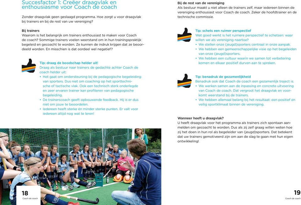 Bij trainers Waarom is het belangrijk om trainers enthousiast te maken voor Coach de coach? Sommige trainers voelen weerstand om in hun trainingspraktijk begeleid en gecoacht te worden.