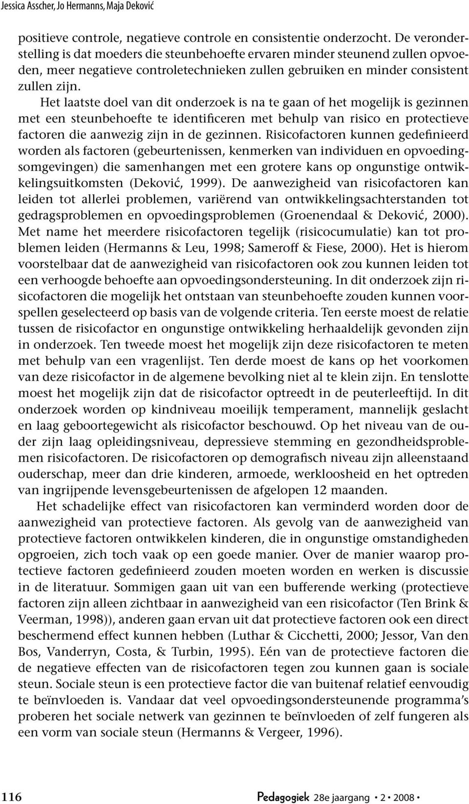 Het laatste doel van dit onderzoek is na te gaan of het mogelijk is gezinnen met een steunbehoefte te identificeren met behulp van risico en protectieve factoren die aanwezig zijn in de gezinnen.