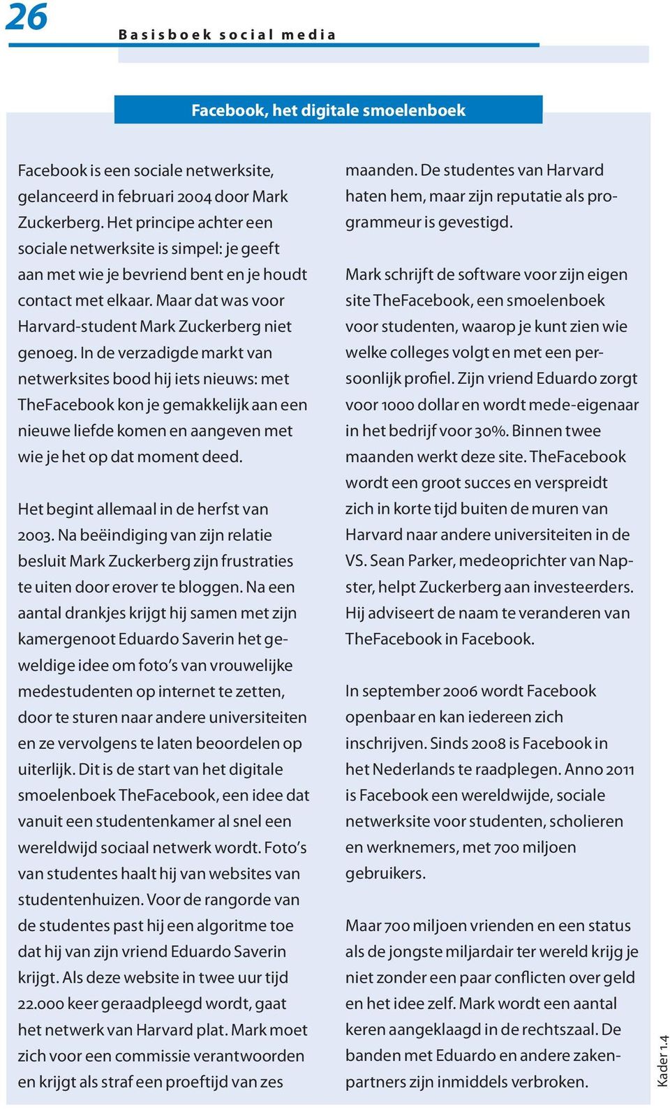 In de verzadigde markt van netwerksites bood hij iets nieuws: met TheFacebook kon je gemakkelijk aan een nieuwe liefde komen en aangeven met wie je het op dat moment deed.