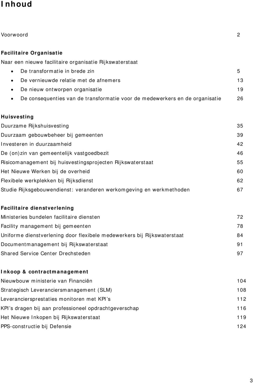 duurzaamheid 42 De (on)zin van gemeentelijk vastgoedbezit 46 Risicomanagement bij huisvestingsprojecten Rijkswaterstaat 55 Het Nieuwe Werken bij de overheid 60 Flexibele werkplekken bij Rijksdienst