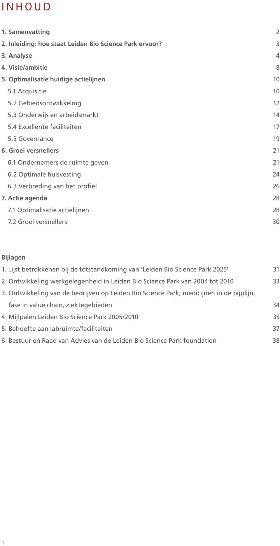 3 Verbreding van het profiel 26 7. Actie agenda 28 7.1 Optimalisatie actielijnen 28 7.2 Groei versnellers 30 Bijlagen 1. Lijst betrokkenen bij de totstandkoming van Leiden Bio Science Park 2025 31 2.
