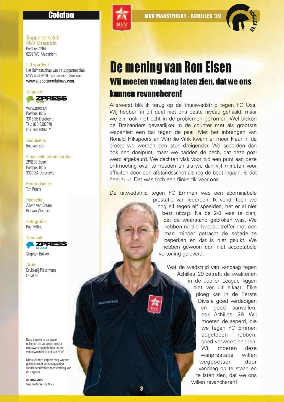 : 078-6397070 Fax: 078-6397071 Acquisitie: Bas van Son Financiële administratie: ZPRESS Sport Postbus 1015 3300 BA Dordrecht Eindredactie: Ton Peters Redactie: Aswin van Braam Pie van Weersch