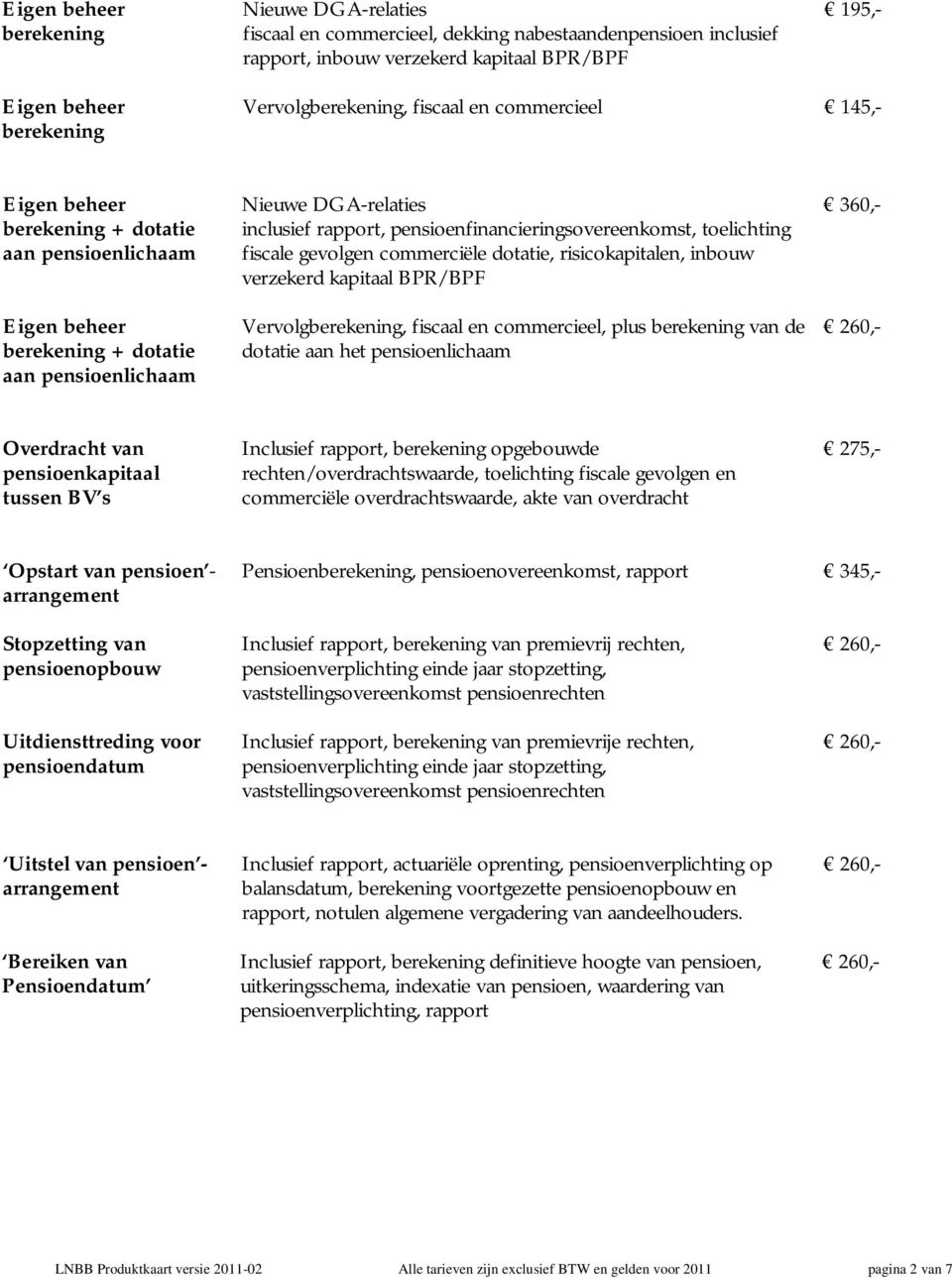 pensioenfinancieringsovereenkomst, toelichting fiscale gevolgen commerciële dotatie, risicokapitalen, inbouw verzekerd kapitaal BPR/BPF Vervolgberekening, fiscaal en commercieel, plus berekening van