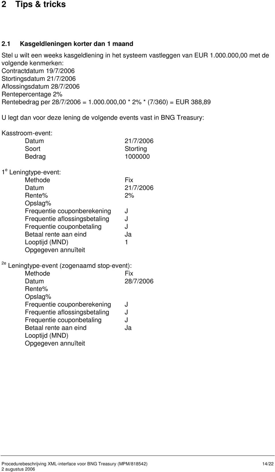 legt dan voor deze lening de volgende events vast in BNG Treasury: Kasstroom-event: Datum 21/7/2006 Soort Storting Bedrag 1000000 1 e Leningtype-event: Methode Fix Datum 21/7/2006 Rente% 2% Opslag%