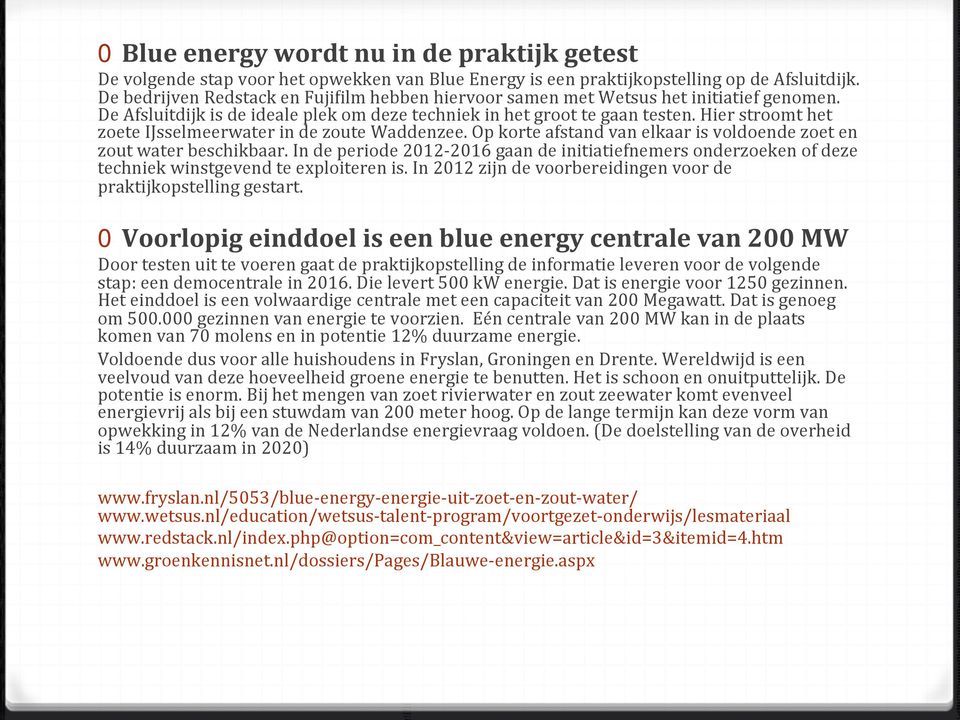 Hier stroomt het zoete IJsselmeerwater in de zoute Waddenzee. Op korte afstand van elkaar is voldoende zoet en zout water beschikbaar.